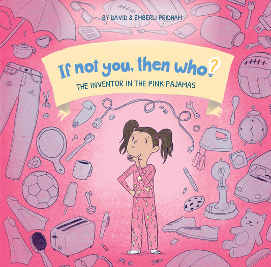 If Not You, Then Who? Volume 1: The Inventor in the Pink Pajamas