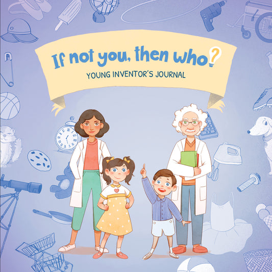 If Not You, Then Who?: The Young Inventors Journal